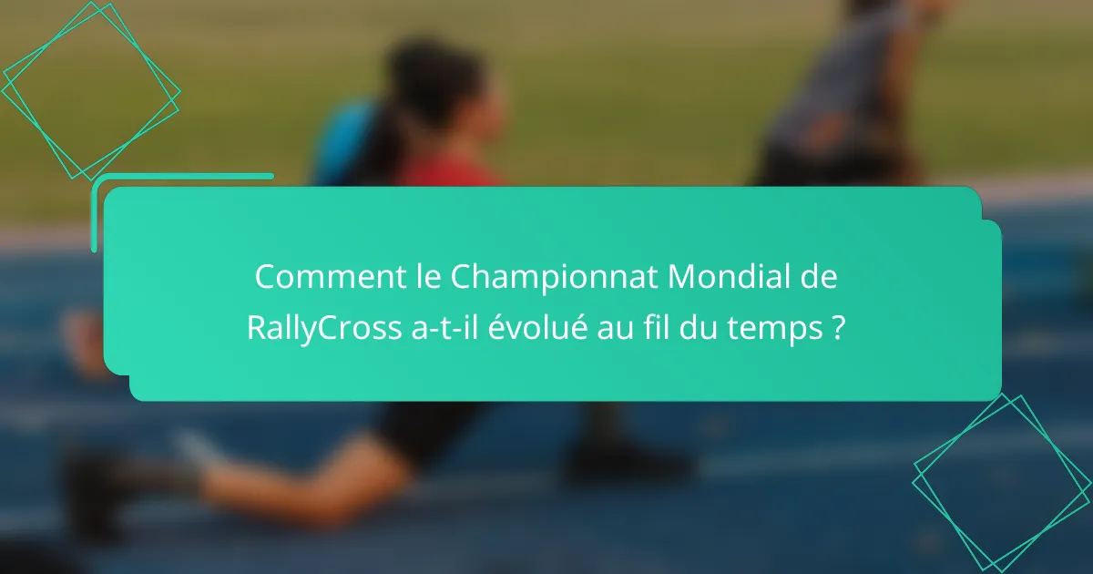 Comment le Championnat Mondial de RallyCross a-t-il évolué au fil du temps ?
