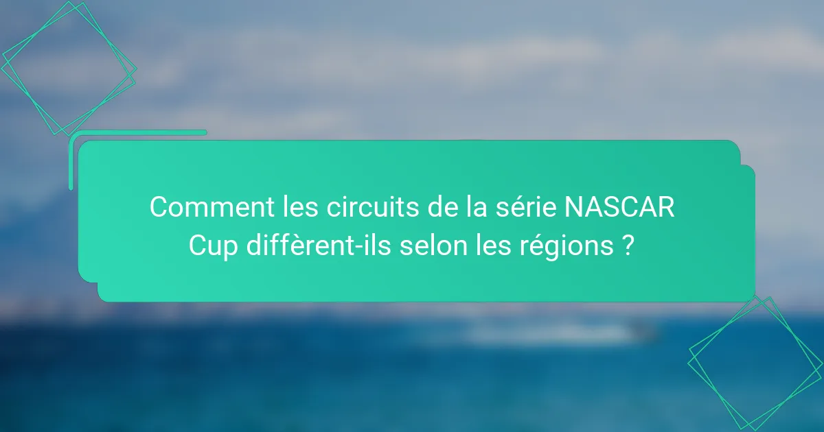 Comment les circuits de la série NASCAR Cup diffèrent-ils selon les régions ?