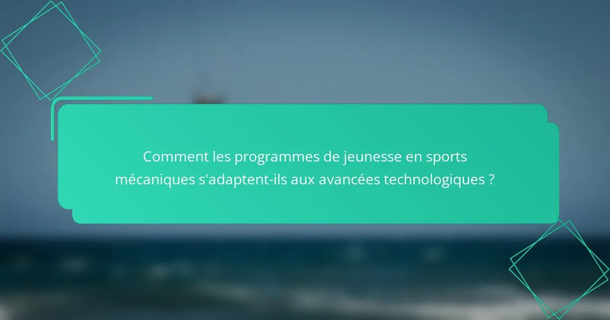 Comment les programmes de jeunesse en sports mécaniques s'adaptent-ils aux avancées technologiques ?