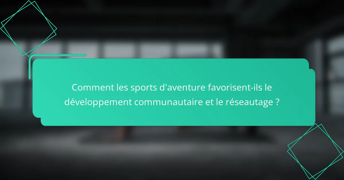 Comment les sports d'aventure favorisent-ils le développement communautaire et le réseautage ?