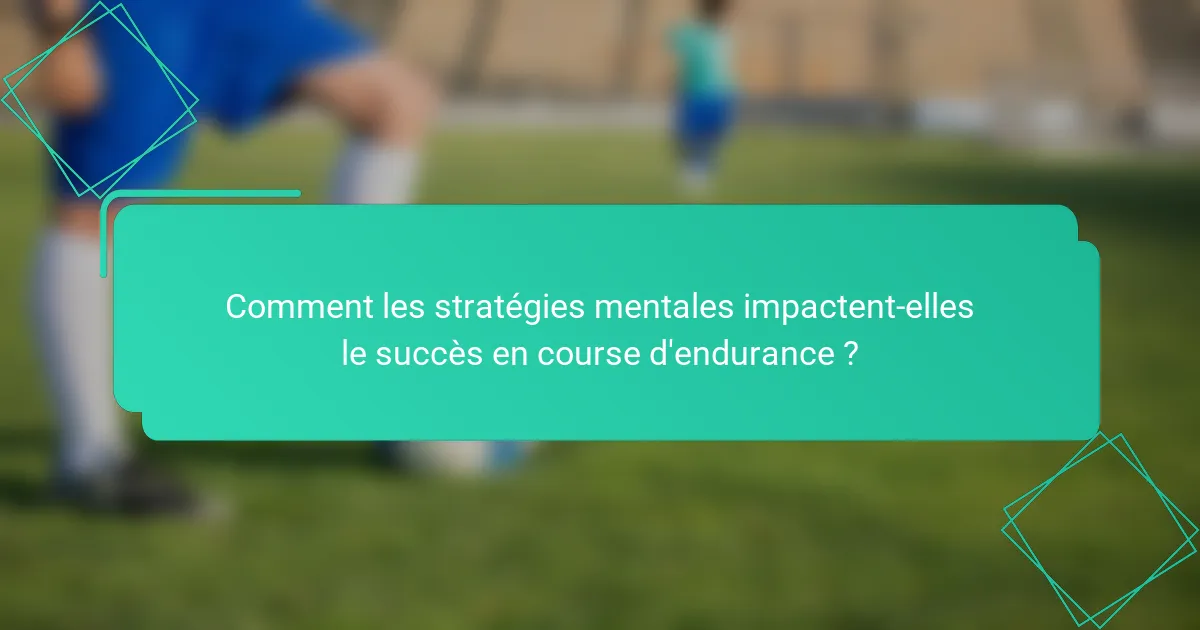 Comment les stratégies mentales impactent-elles le succès en course d'endurance ?