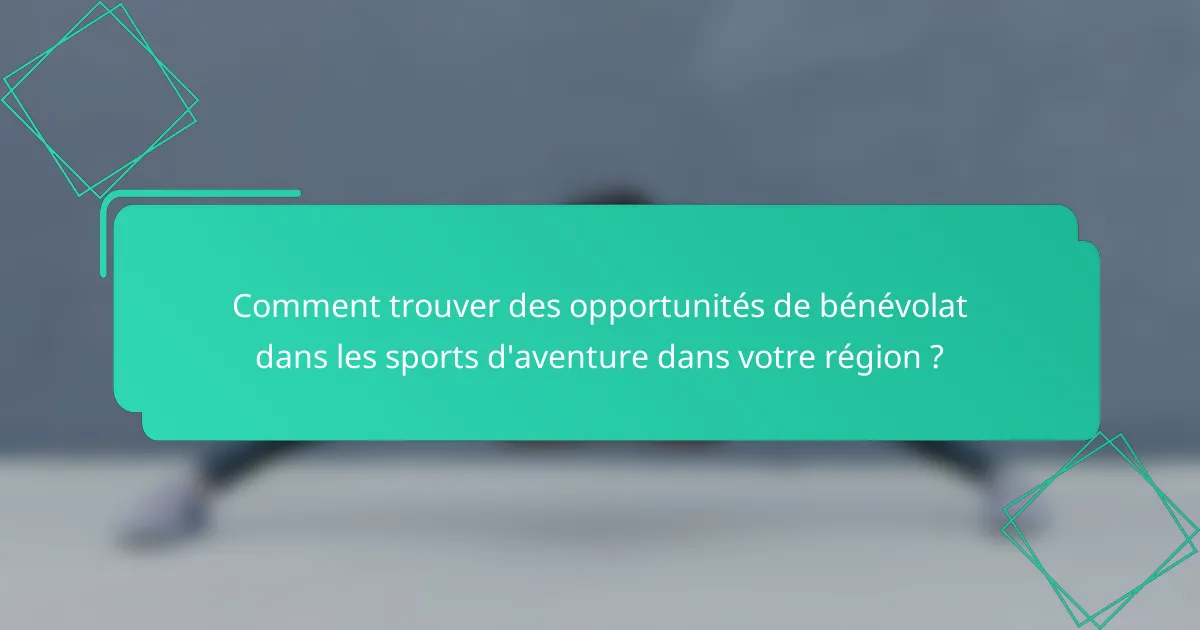 Comment trouver des opportunités de bénévolat dans les sports d'aventure dans votre région ?