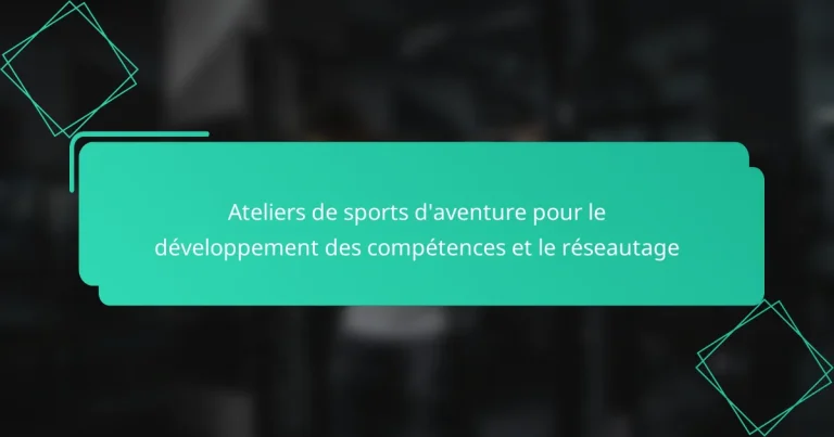 Ateliers de sports d’aventure pour le développement des compétences et le réseautage