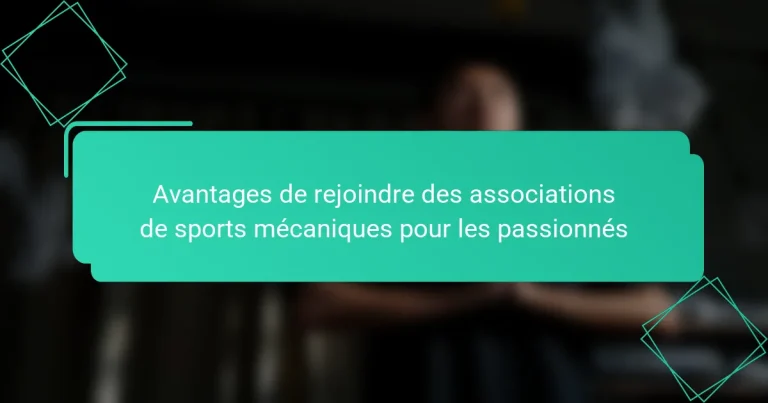 Avantages de rejoindre des associations de sports mécaniques pour les passionnés