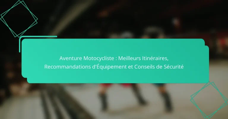 Aventure Motocycliste : Meilleurs Itinéraires, Recommandations d’Équipement et Conseils de Sécurité