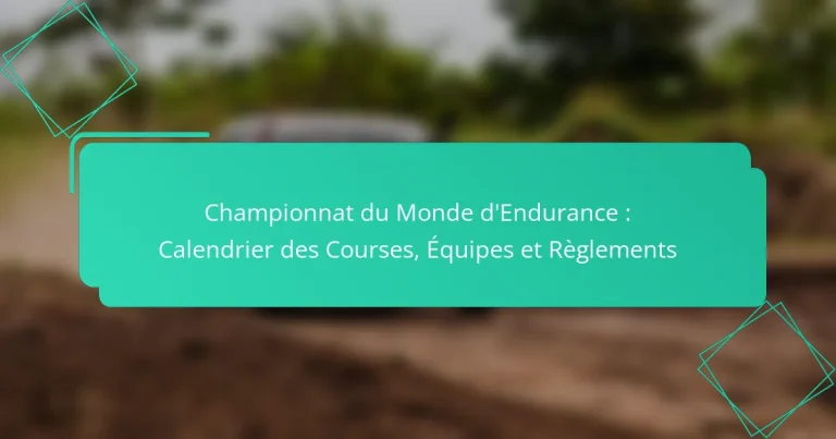 Championnat du Monde d’Endurance : Calendrier des Courses, Équipes et Règlements
