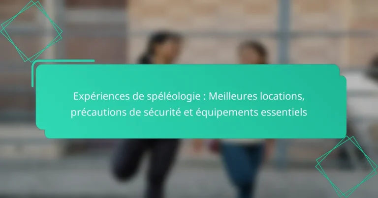 Expériences de spéléologie : Meilleures locations, précautions de sécurité et équipements essentiels