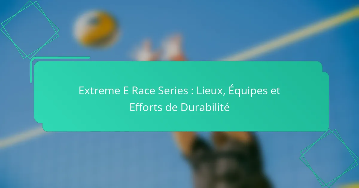 Série de courses Extreme E : Lieux, Équipes et Durabilité en 2023