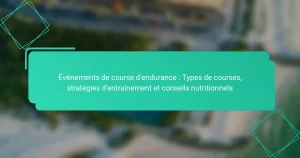 Événements de course d’endurance : Types de courses, stratégies d’entraînement et conseils nutritionnels