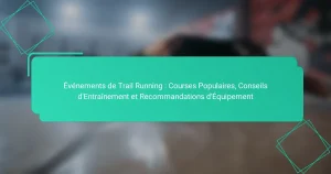 Événements de Trail Running : Courses Populaires, Conseils d’Entraînement et Recommandations d’Équipement