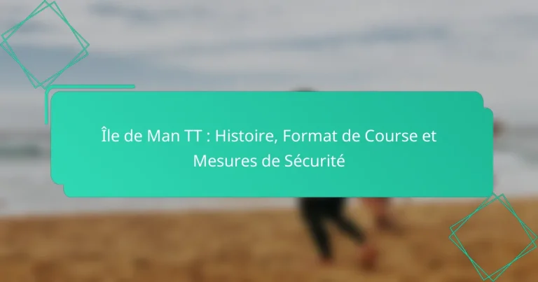 Île de Man TT : Histoire, Format de Course et Mesures de Sécurité
