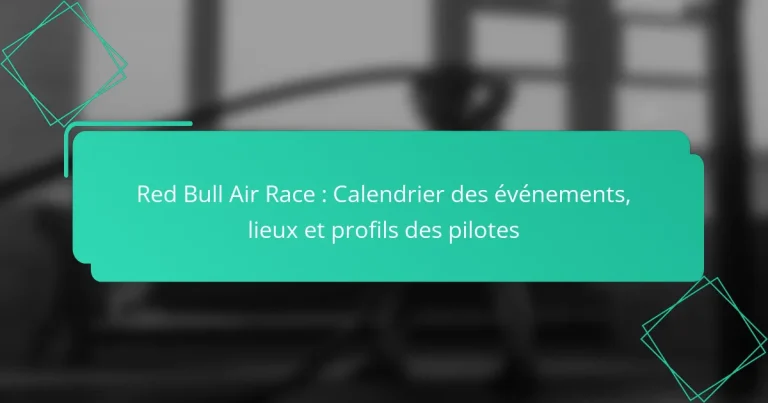 Red Bull Air Race : Calendrier des événements, lieux et profils des pilotes