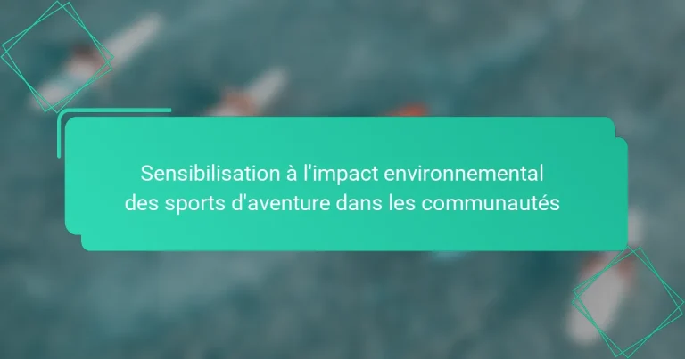 Sensibilisation à l’impact environnemental des sports d’aventure dans les communautés