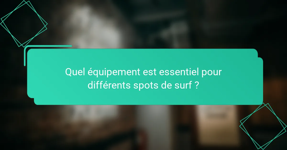 Quel équipement est essentiel pour différents spots de surf ?