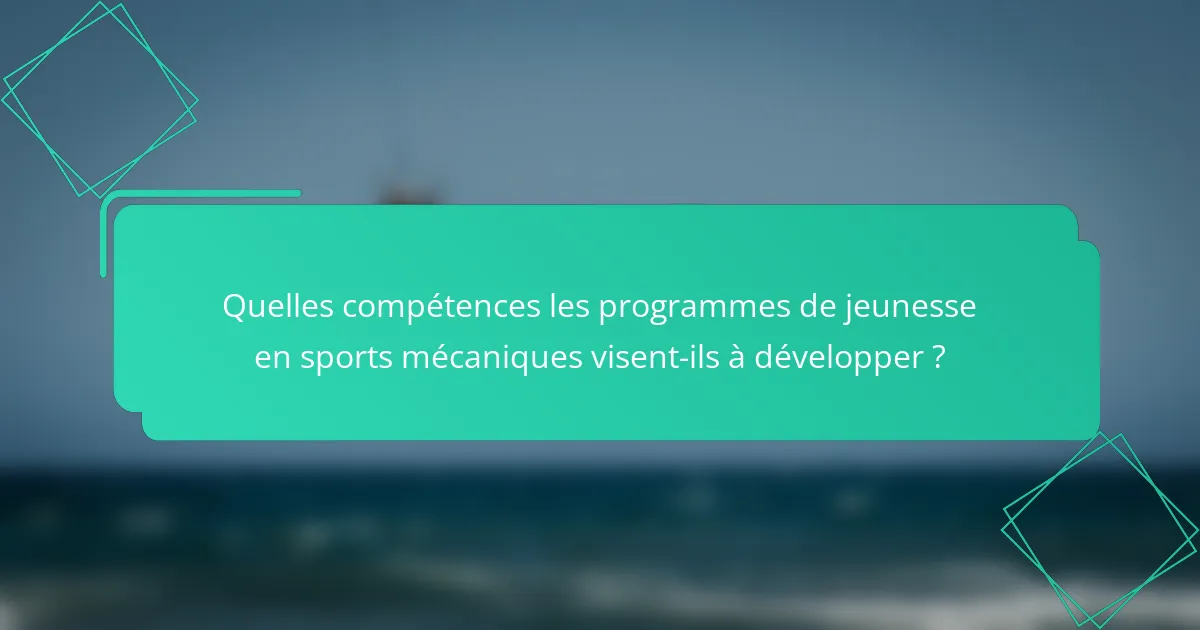 Quelles compétences les programmes de jeunesse en sports mécaniques visent-ils à développer ?