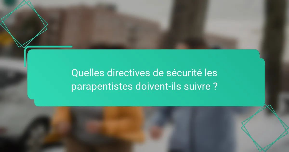 Quelles directives de sécurité les parapentistes doivent-ils suivre ?