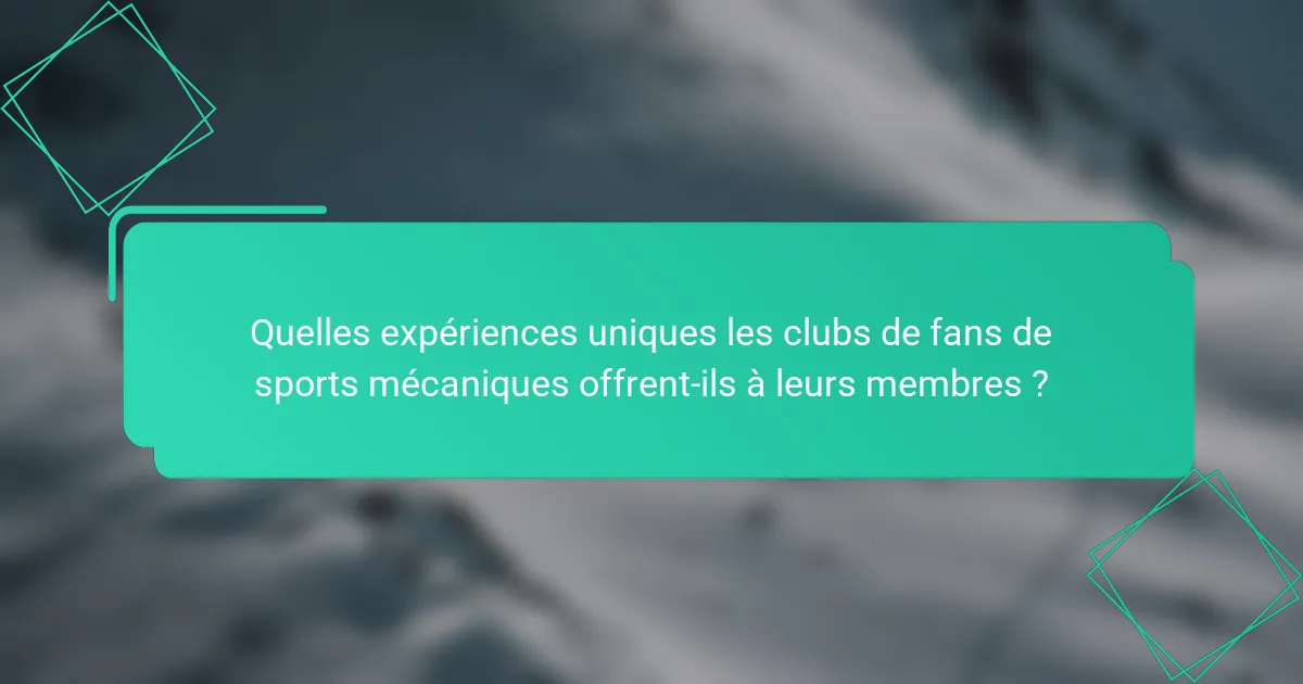 Quelles expériences uniques les clubs de fans de sports mécaniques offrent-ils à leurs membres ?