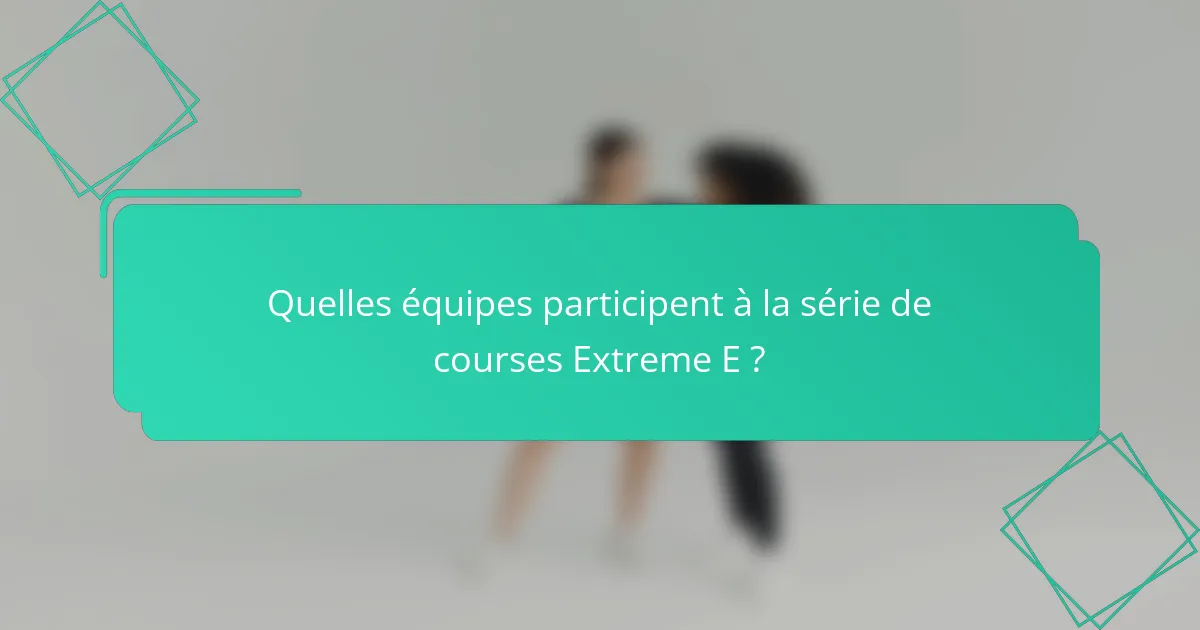 Quelles équipes participent à la série de courses Extreme E ?