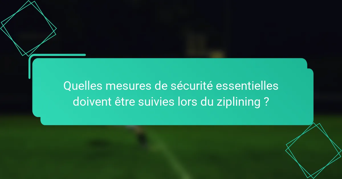 Quelles mesures de sécurité essentielles doivent être suivies lors du ziplining ?