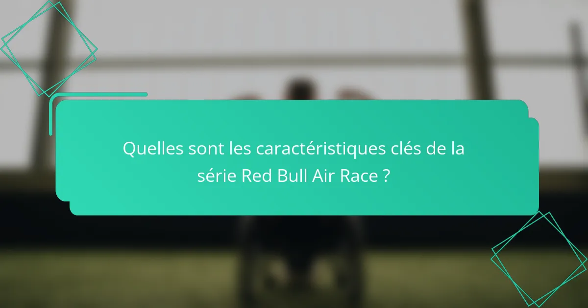 Quelles sont les caractéristiques clés de la série Red Bull Air Race ?