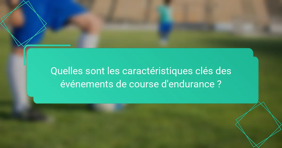 Quelles sont les caractéristiques clés des événements de course d'endurance ?