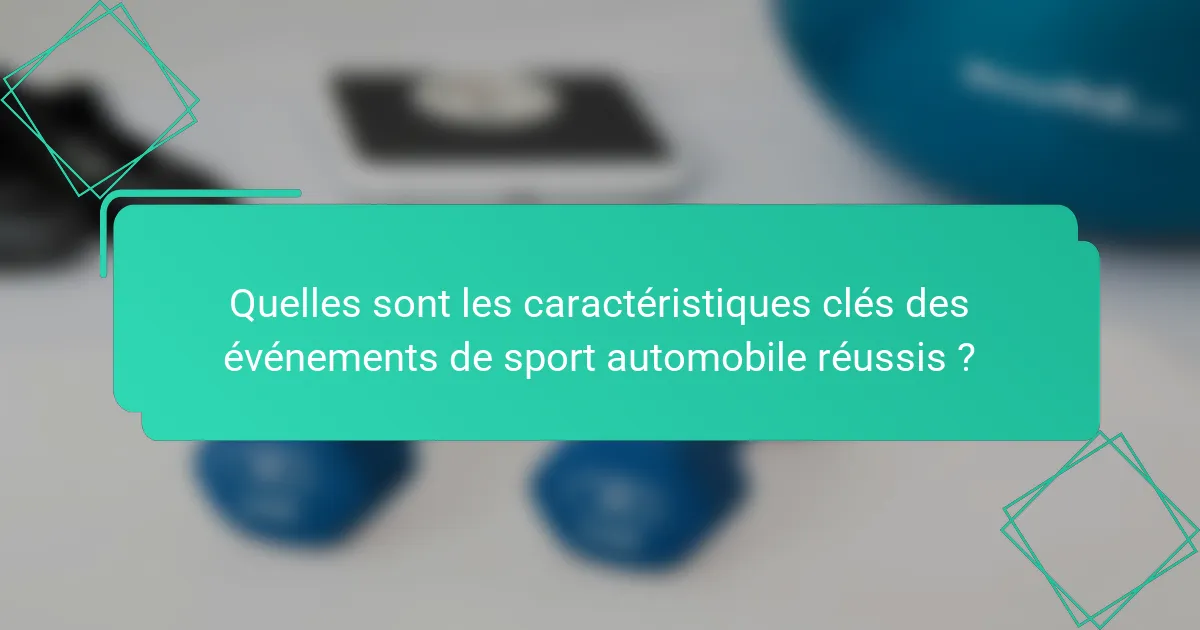 Quelles sont les caractéristiques clés des événements de sport automobile réussis ?