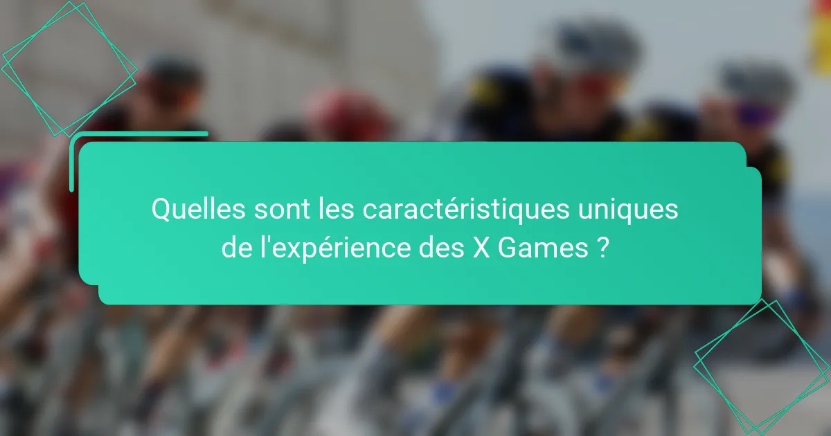 Quelles sont les caractéristiques uniques de l'expérience des X Games ?