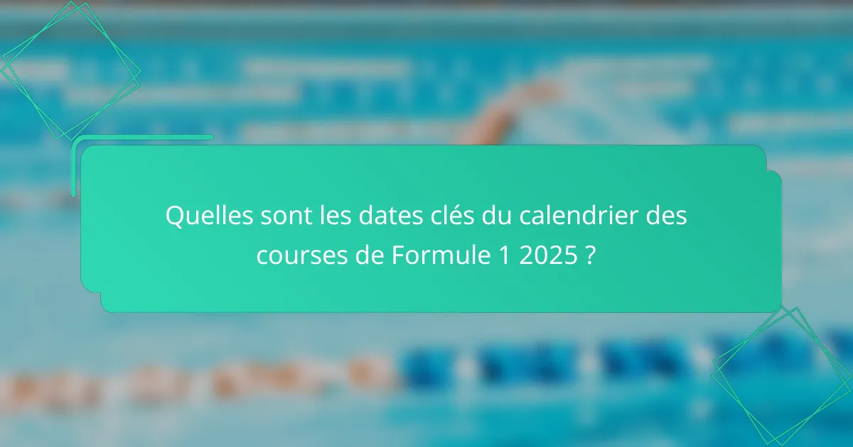 Quelles sont les dates clés du calendrier des courses de Formule 1 2025 ?