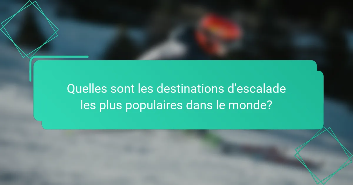 Quelles sont les destinations d'escalade les plus populaires dans le monde?