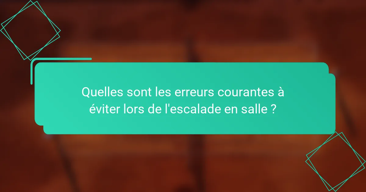 Quelles sont les erreurs courantes à éviter lors de l'escalade en salle ?