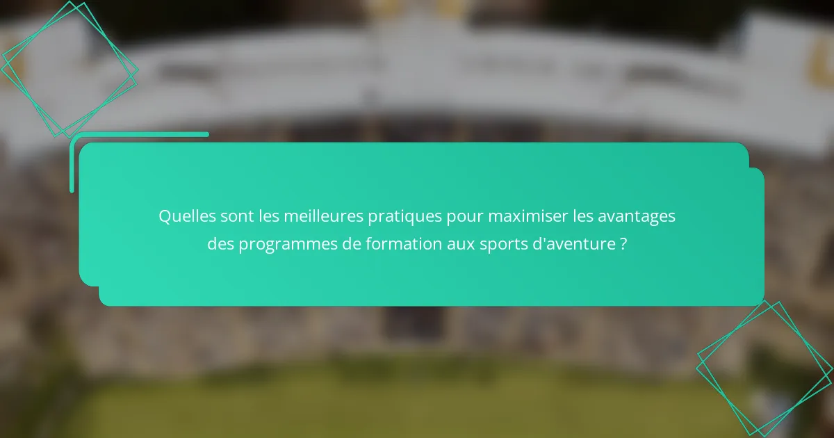 Quelles sont les meilleures pratiques pour maximiser les avantages des programmes de formation aux sports d'aventure ?