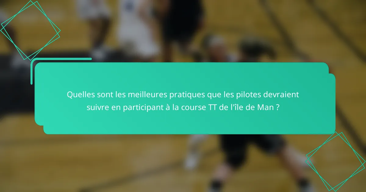 Quelles sont les meilleures pratiques que les pilotes devraient suivre en participant à la course TT de l'île de Man ?