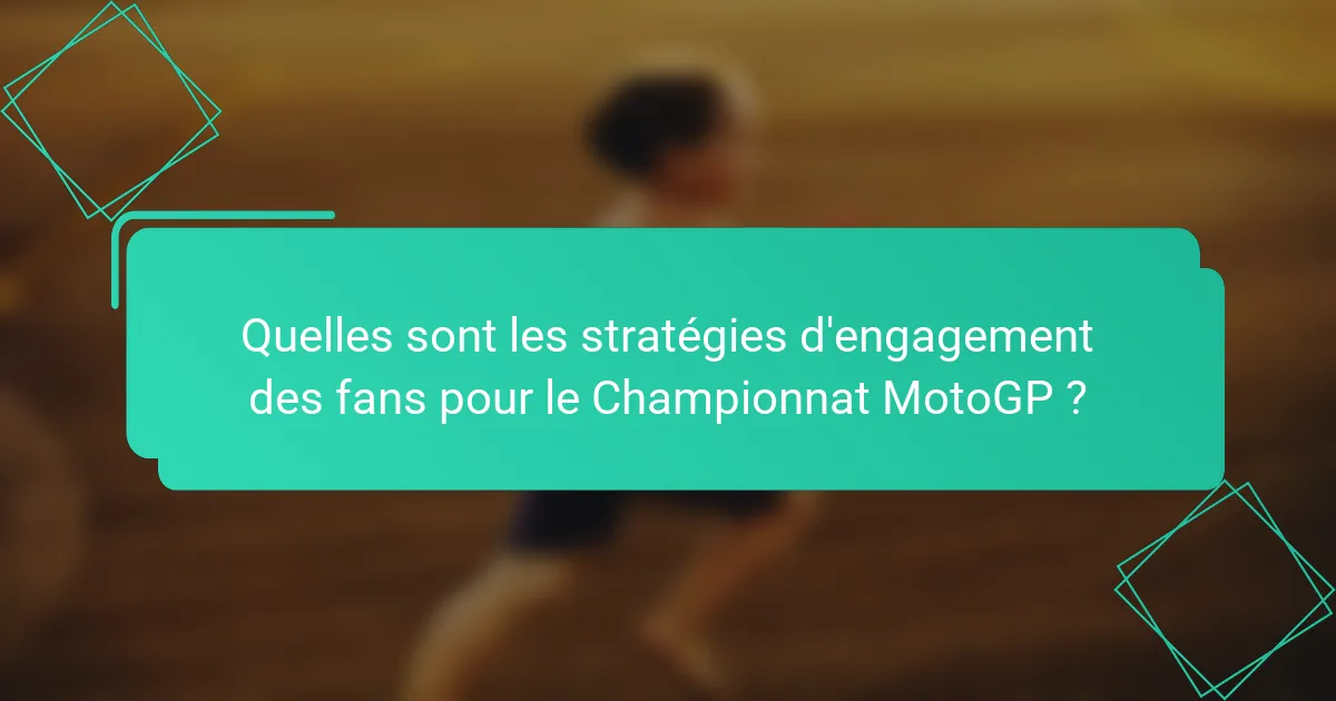 Quelles sont les stratégies d'engagement des fans pour le Championnat MotoGP ?