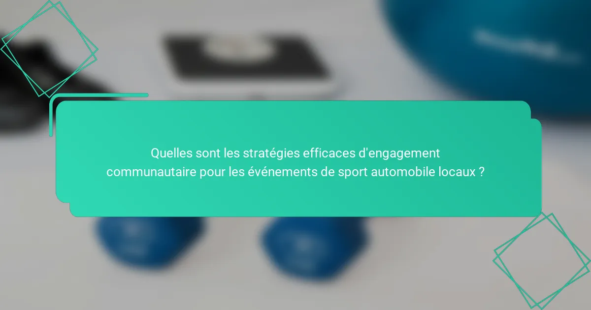 Quelles sont les stratégies efficaces d'engagement communautaire pour les événements de sport automobile locaux ?