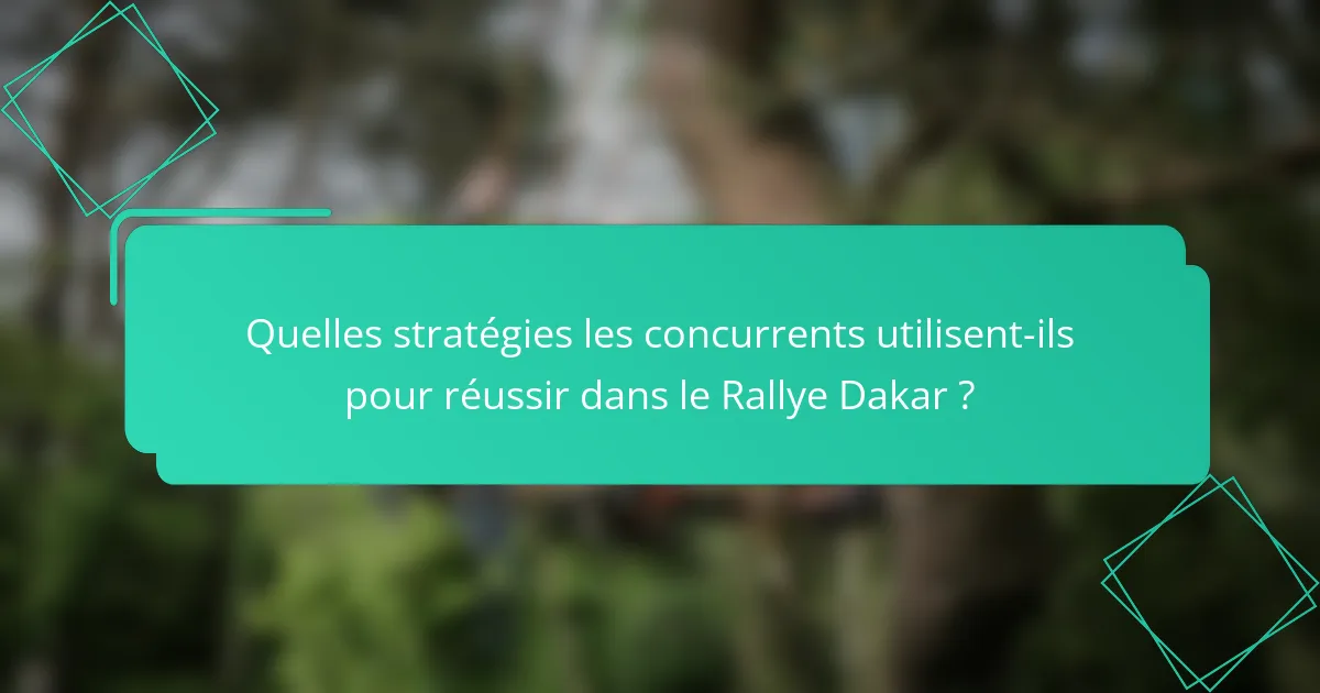 Quelles stratégies les concurrents utilisent-ils pour réussir dans le Rallye Dakar ?