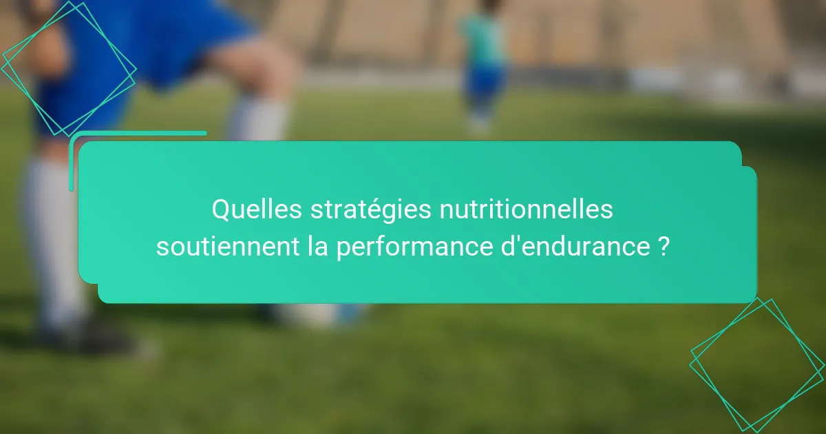 Quelles stratégies nutritionnelles soutiennent la performance d'endurance ?