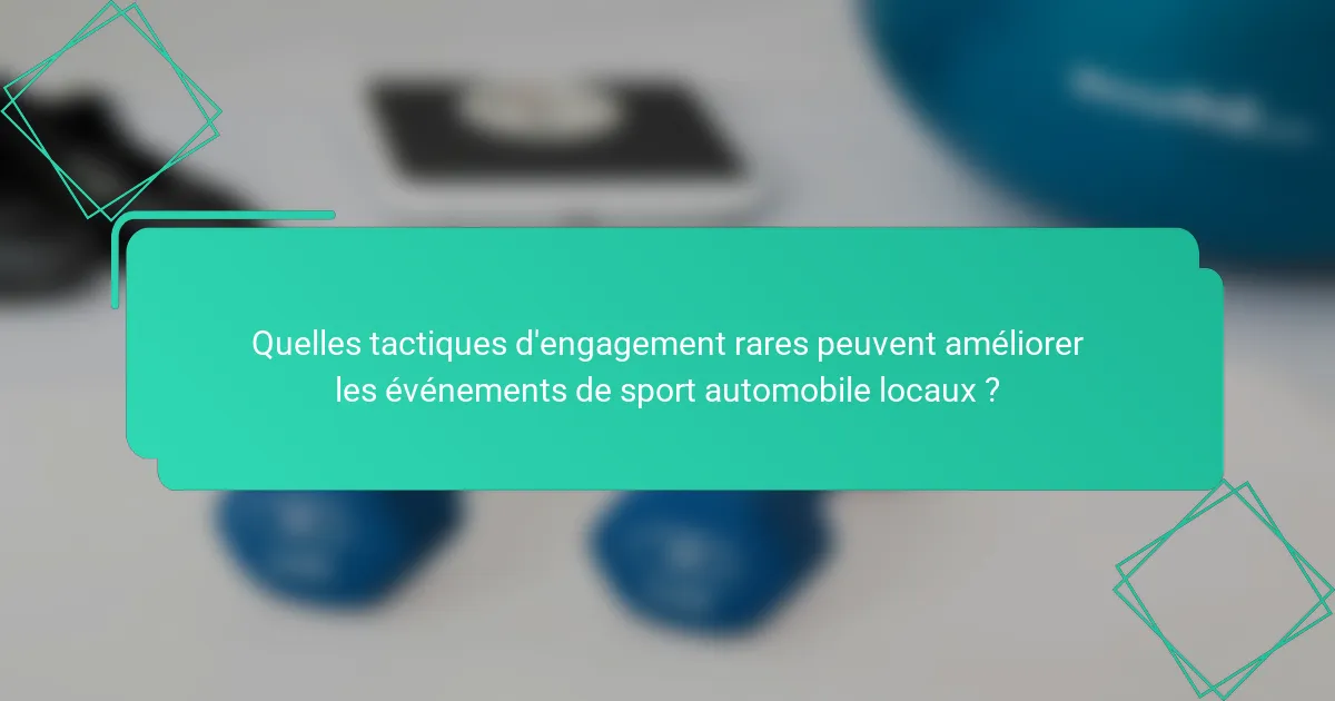 Quelles tactiques d'engagement rares peuvent améliorer les événements de sport automobile locaux ?