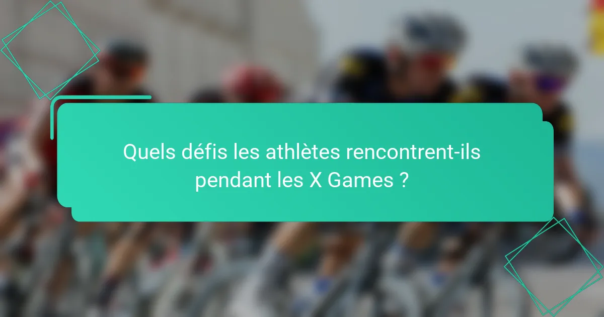 Quels défis les athlètes rencontrent-ils pendant les X Games ?