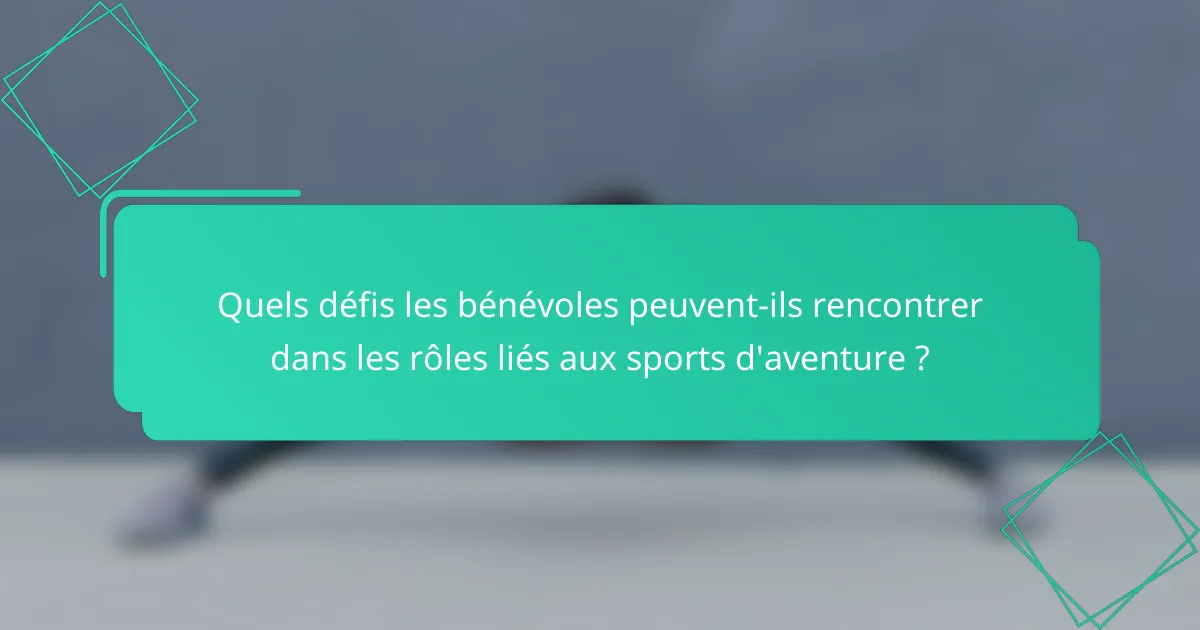 Quels défis les bénévoles peuvent-ils rencontrer dans les rôles liés aux sports d'aventure ?