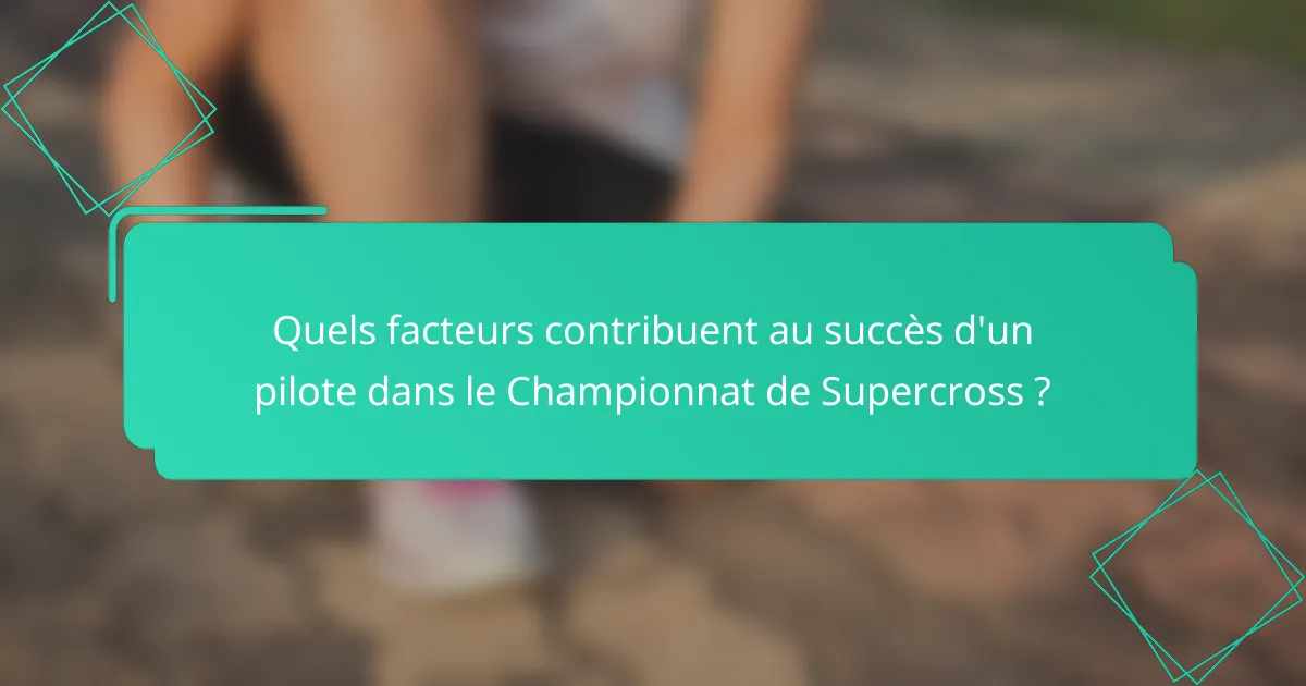 Quels facteurs contribuent au succès d'un pilote dans le Championnat de Supercross ?