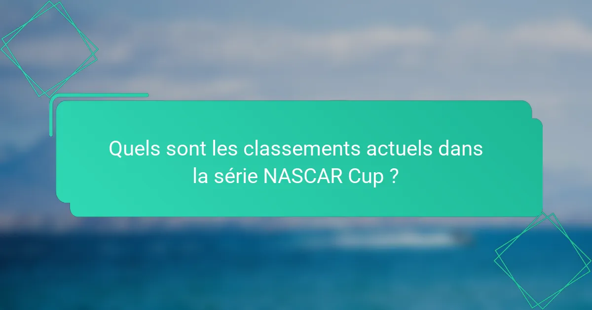 Quels sont les classements actuels dans la série NASCAR Cup ?