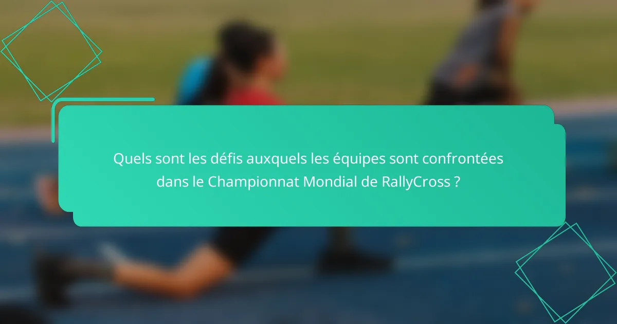 Quels sont les défis auxquels les équipes sont confrontées dans le Championnat Mondial de RallyCross ?
