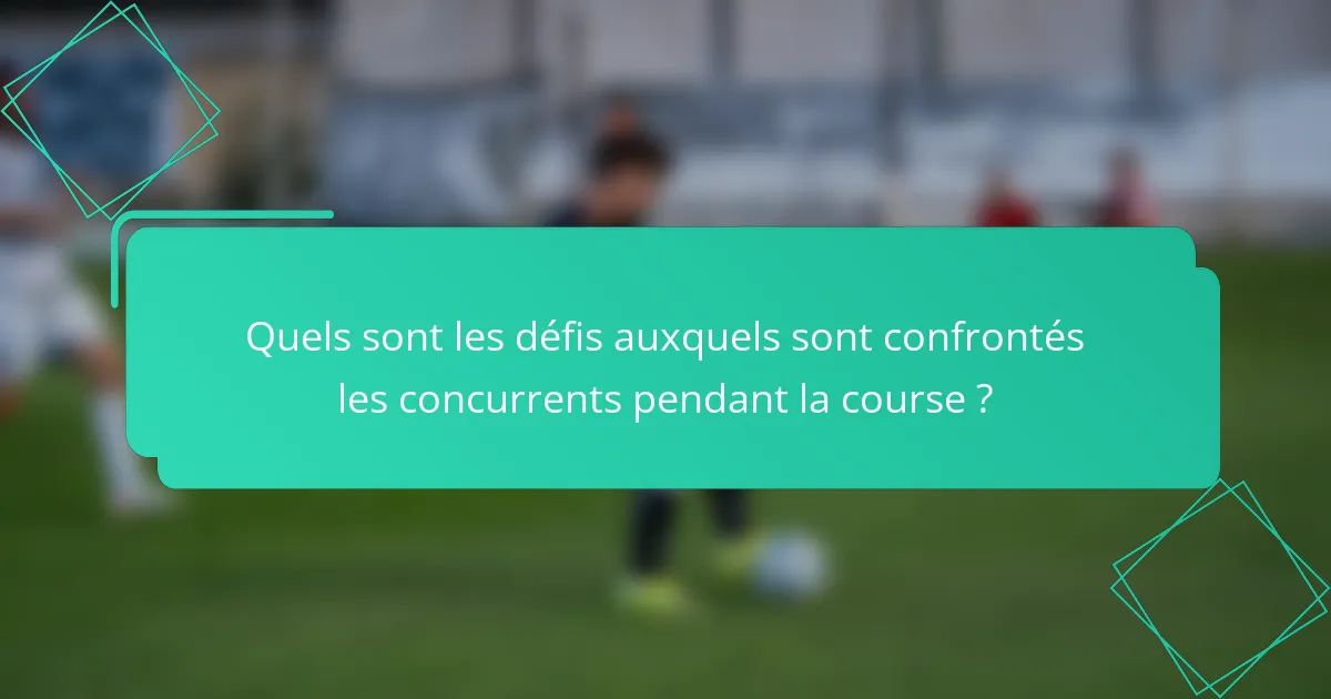 Quels sont les défis auxquels sont confrontés les concurrents pendant la course ?