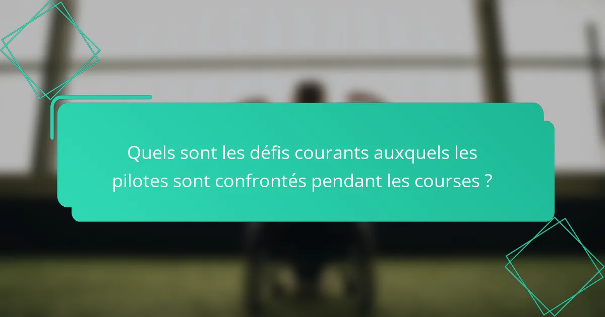 Quels sont les défis courants auxquels les pilotes sont confrontés pendant les courses ?