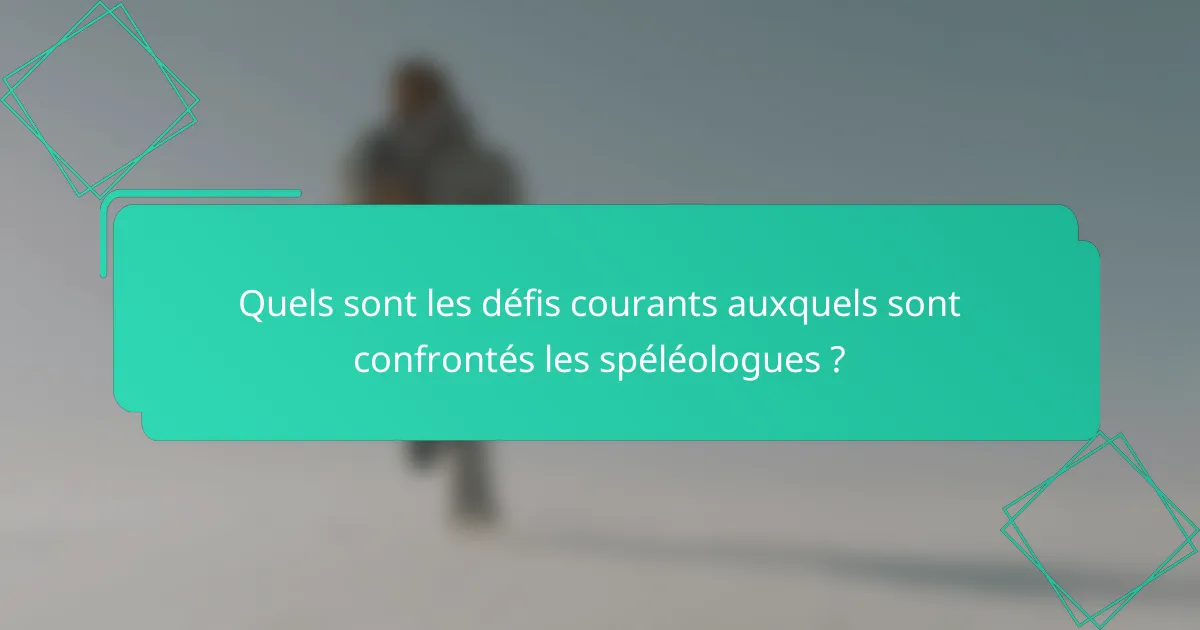 Quels sont les défis courants auxquels sont confrontés les spéléologues ?