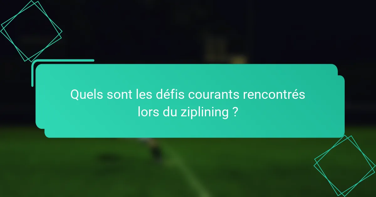 Quels sont les défis courants rencontrés lors du ziplining ?