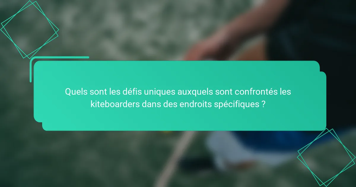 Quels sont les défis uniques auxquels sont confrontés les kiteboarders dans des endroits spécifiques ?