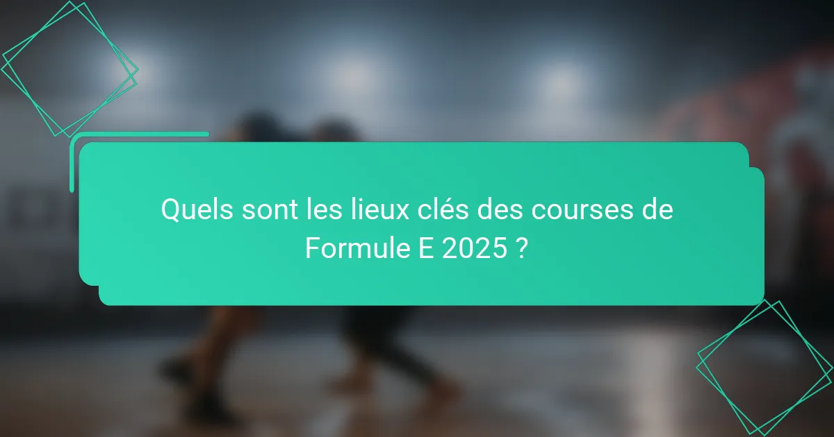 Quels sont les lieux clés des courses de Formule E 2025 ?