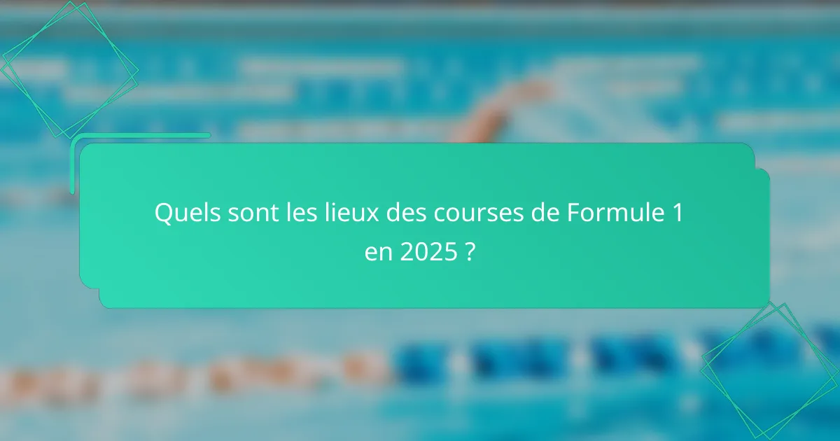 Quels sont les lieux des courses de Formule 1 en 2025 ?