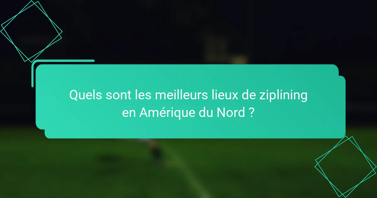 Quels sont les meilleurs lieux de ziplining en Amérique du Nord ?